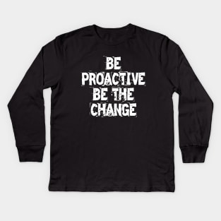 Be Proactive Be The Change Kids Long Sleeve T-Shirt